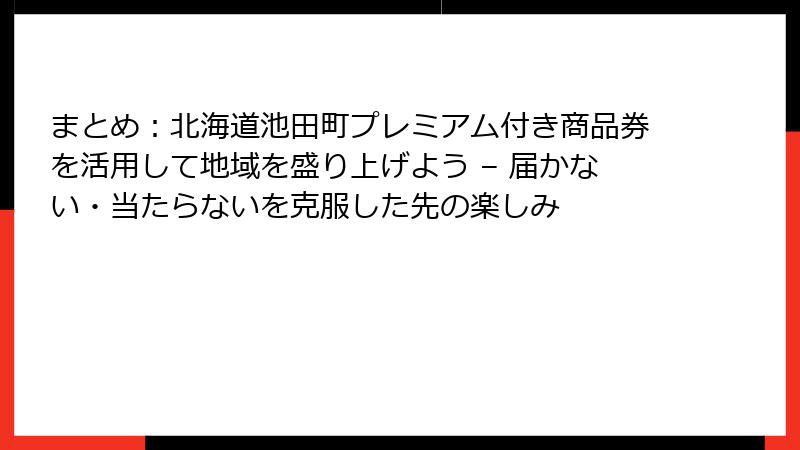 まとめ:北海道池田町プレミアム付き商品券を活用して地域を盛り上げよう – 届かない・当たらないを克服した先の楽しみ