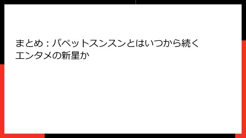 まとめ:パペットスンスンとはいつから続くエンタメの新星か