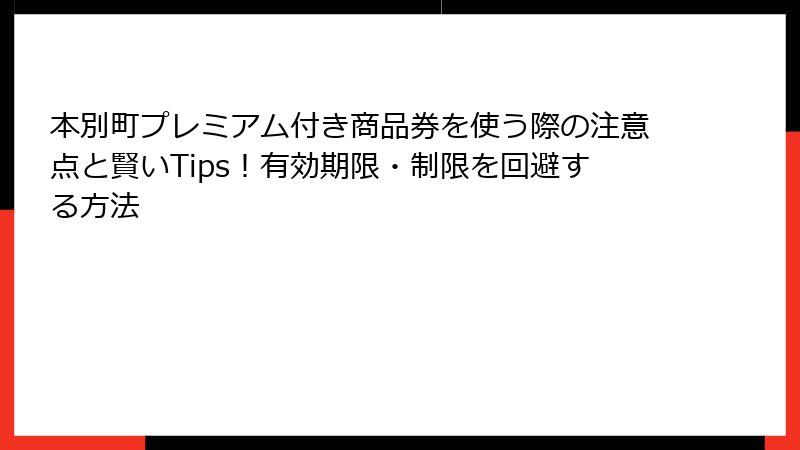 本別町プレミアム付き商品券を使う際の注意点と賢いTips！有効期限・制限を回避する方法