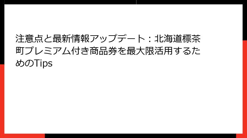 注意点と最新情報アップデート:北海道標茶町プレミアム付き商品券を最大限活用するためのTips