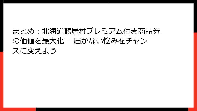 まとめ:北海道鶴居村プレミアム付き商品券の価値を最大化 – 届かない悩みをチャンスに変えよう