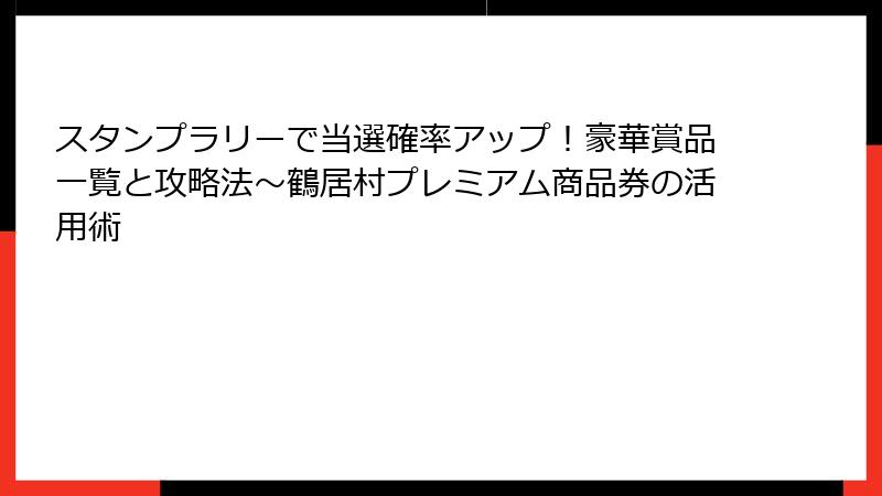 スタンプラリーで当選確率アップ！豪華賞品一覧と攻略法～鶴居村プレミアム商品券の活用術