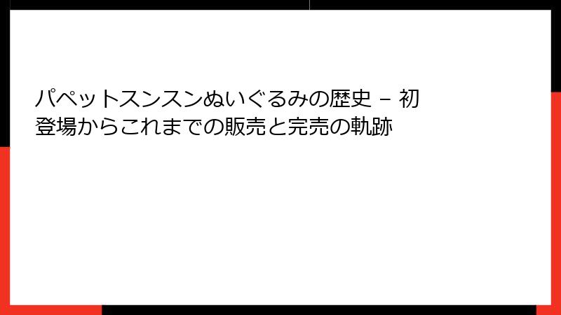 パペットスンスンぬいぐるみの歴史 – 初登場からこれまでの販売と完売の軌跡