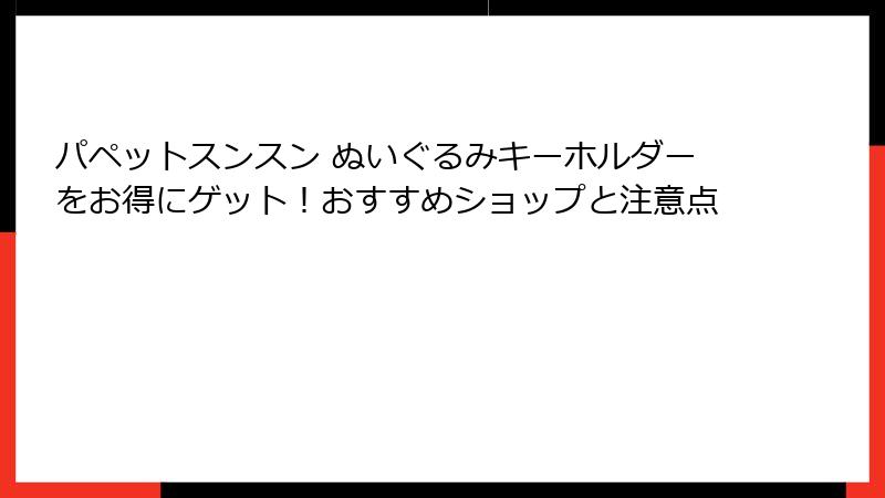パペットスンスン ぬいぐるみキーホルダーをお得にゲット！おすすめショップと注意点