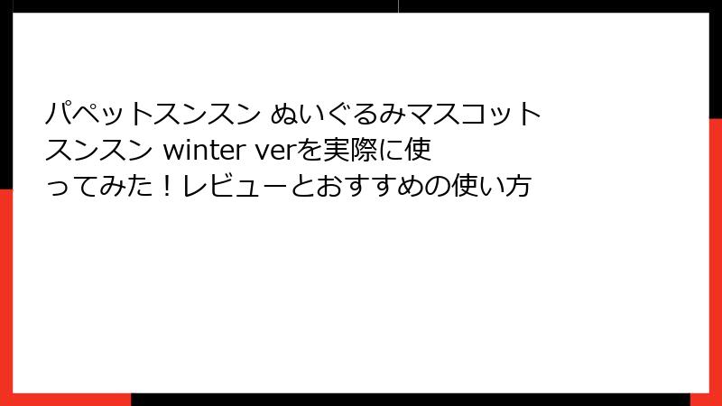 パペットスンスン ぬいぐるみマスコット スンスン winter verを実際に使ってみた！レビューとおすすめの使い方