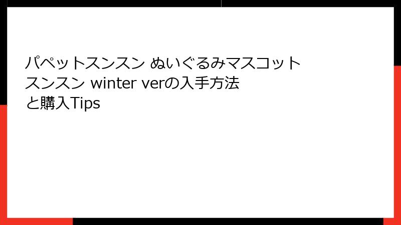 パペットスンスン ぬいぐるみマスコット スンスン winter verの入手方法と購入Tips