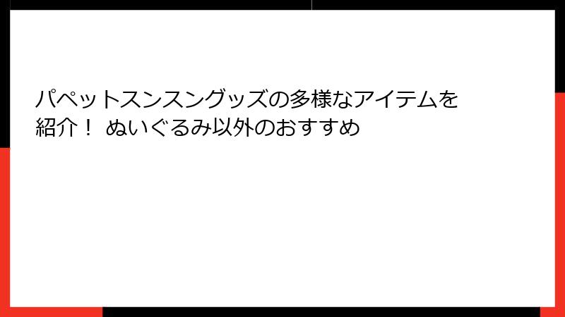 パペットスンスングッズの多様なアイテムを紹介！ ぬいぐるみ以外のおすすめ