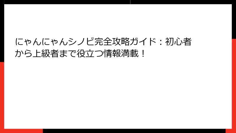 にゃんにゃんシノビ完全攻略ガイド：初心者から上級者まで役立つ情報満載！