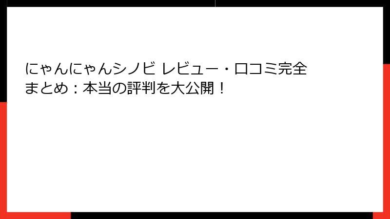 にゃんにゃんシノビ レビュー・口コミ完全まとめ：本当の評判を大公開！