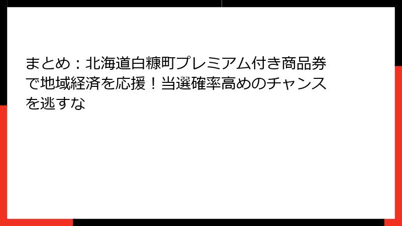 まとめ：北海道白糠町プレミアム付き商品券で地域経済を応援！当選確率高めのチャンスを逃すな