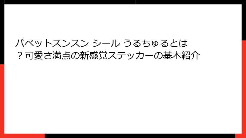パペットスンスン シール うるちゅるとは？可愛さ満点の新感覚ステッカーの基本紹介