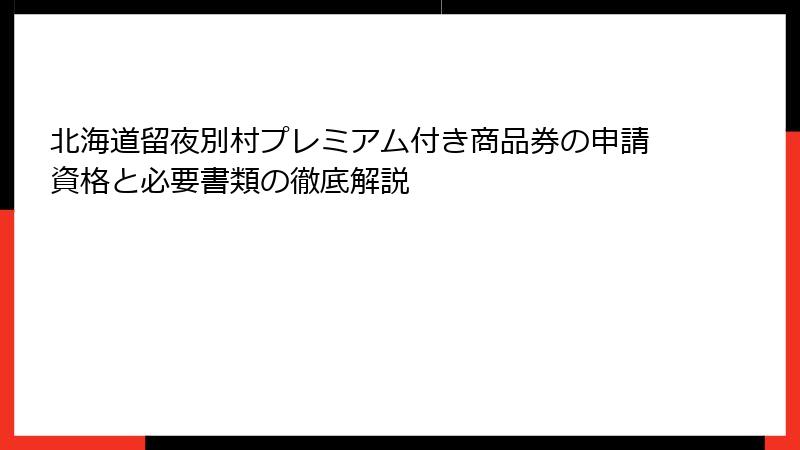 北海道留夜別村プレミアム付き商品券の申請資格と必要書類の徹底解説