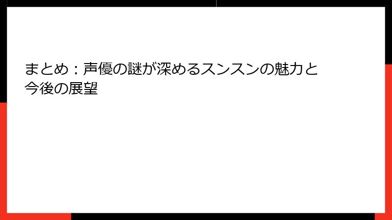 まとめ：声優の謎が深めるスンスンの魅力と今後の展望