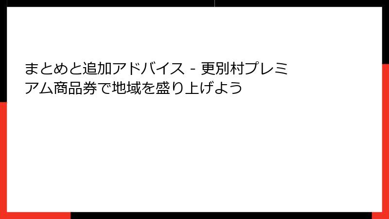 まとめと追加アドバイス - 更別村プレミアム商品券で地域を盛り上げよう