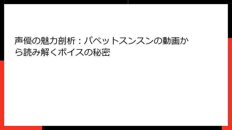 声優の魅力剖析：パペットスンスンの動画から読み解くボイスの秘密