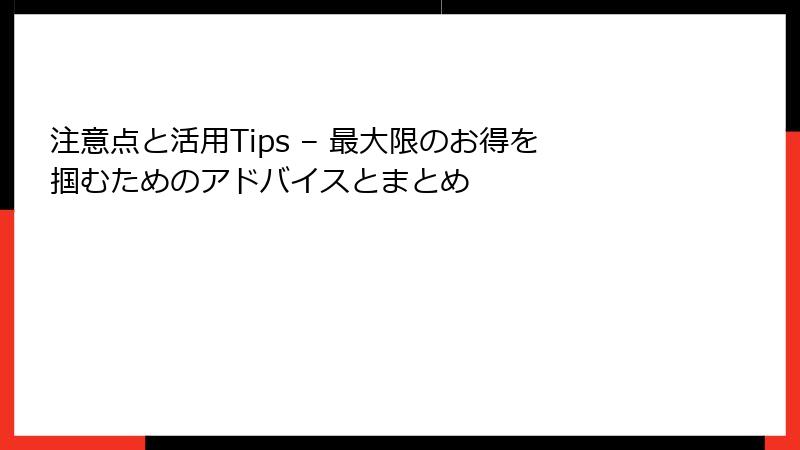 注意点と活用Tips – 最大限のお得を掴むためのアドバイスとまとめ