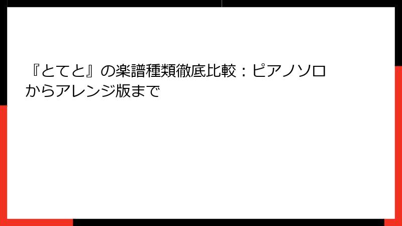 『とてと』の楽譜種類徹底比較：ピアノソロからアレンジ版まで