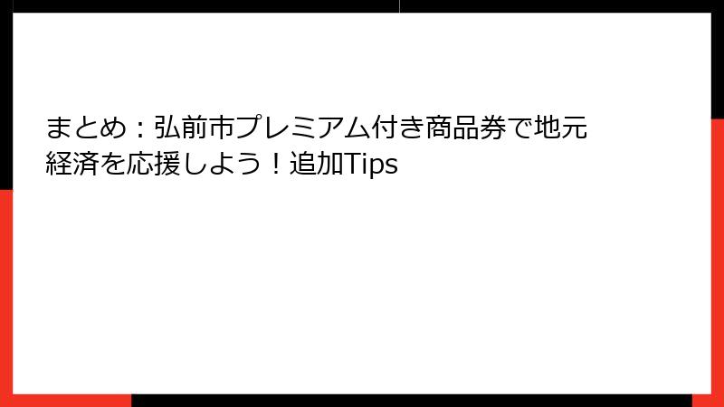 まとめ:弘前市プレミアム付き商品券で地元経済を応援しよう!追加Tips