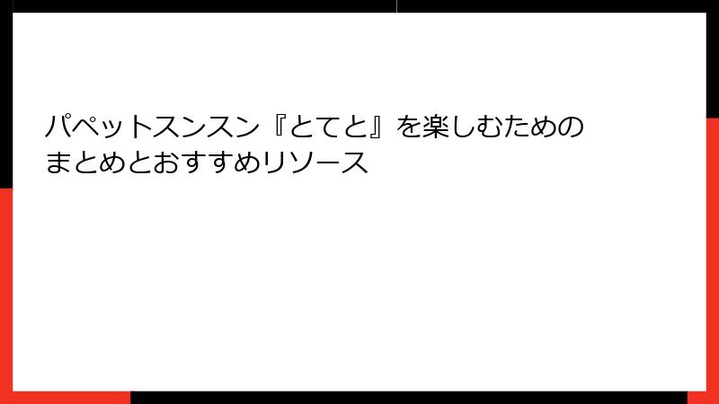 パペットスンスン『とてと』を楽しむためのまとめとおすすめリソース