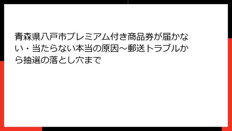 青森県八戸市プレミアム付き商品券が届かない・当たらない本当の原因～郵送トラブルから抽選の落とし穴まで