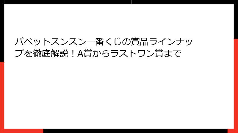 パペットスンスン一番くじの賞品ラインナップを徹底解説！A賞からラストワン賞まで