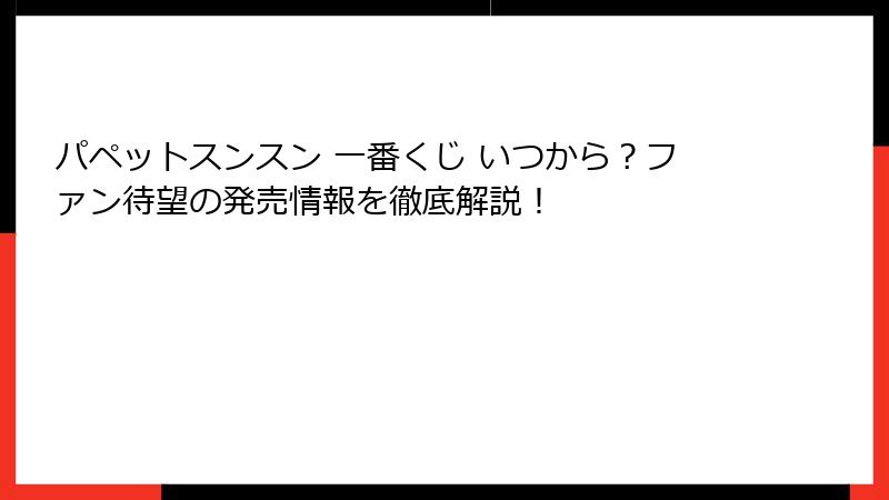 パペットスンスン 一番くじ いつから？ファン待望の発売情報を徹底解説！