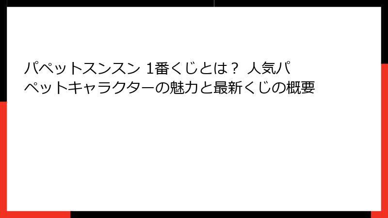 パペットスンスン 1番くじとは？ 人気パペットキャラクターの魅力と最新くじの概要