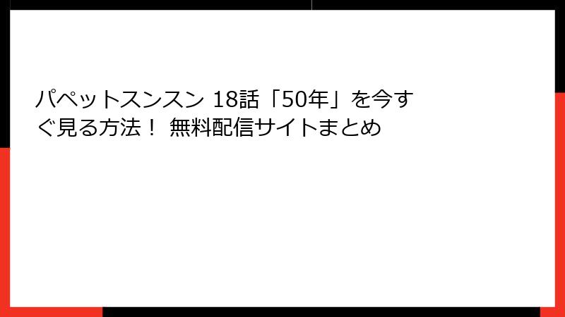 パペットスンスン 18話「50年」を今すぐ見る方法！ 無料配信サイトまとめ