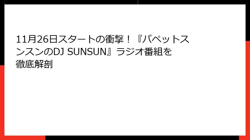 11月26日スタートの衝撃！『パペットスンスンのDJ SUNSUN』ラジオ番組を徹底解剖
