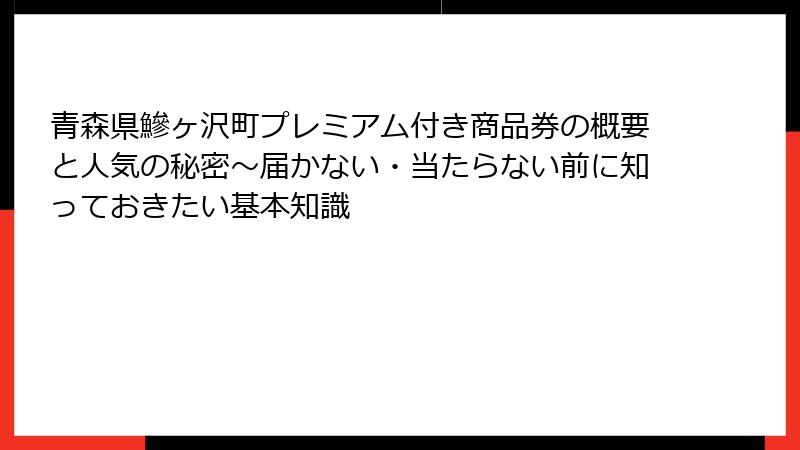 青森県鰺ヶ沢町プレミアム付き商品券の概要と人気の秘密～届かない・当たらない前に知っておきたい基本知識