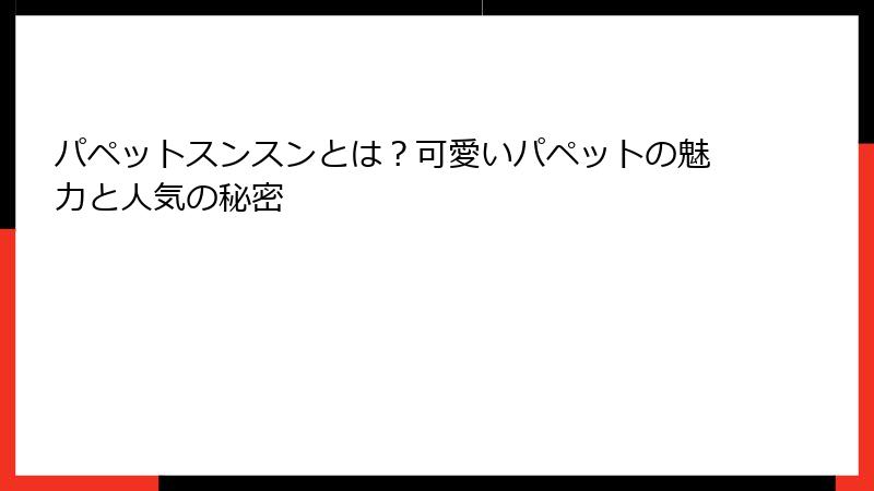 パペットスンスンとは?可愛いパペットの魅力と人気の秘密