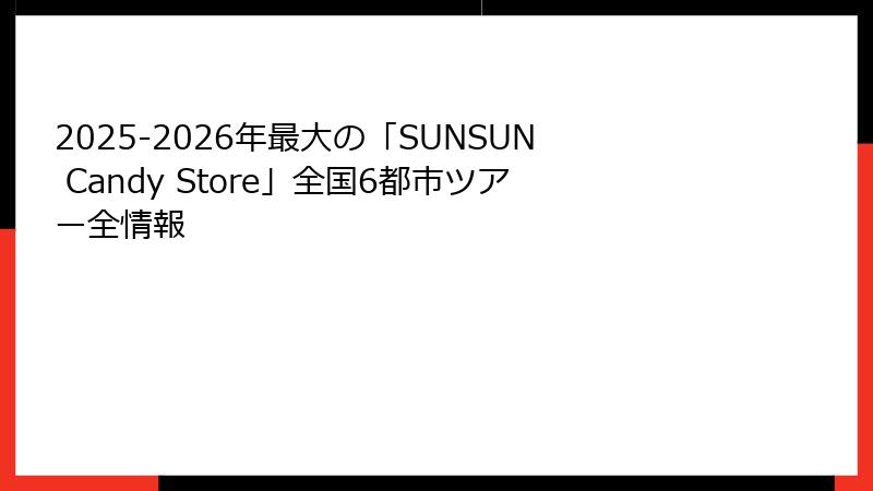 2025-2026年最大の「SUNSUN Candy Store」全国6都市ツアー全情報