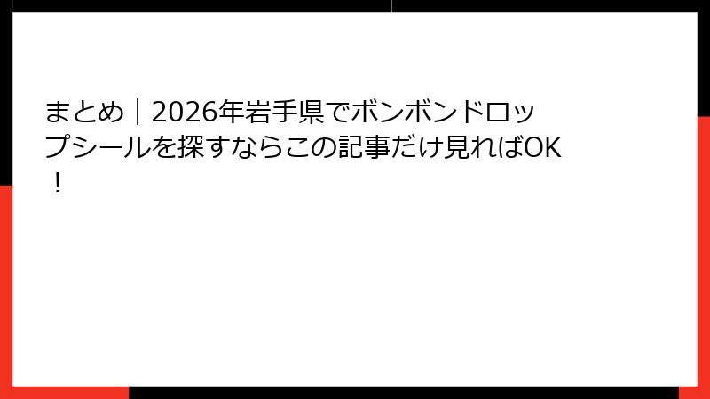 まとめ｜2026年岩手県でボンボンドロップシールを探すならこの記事だけ見ればOK！