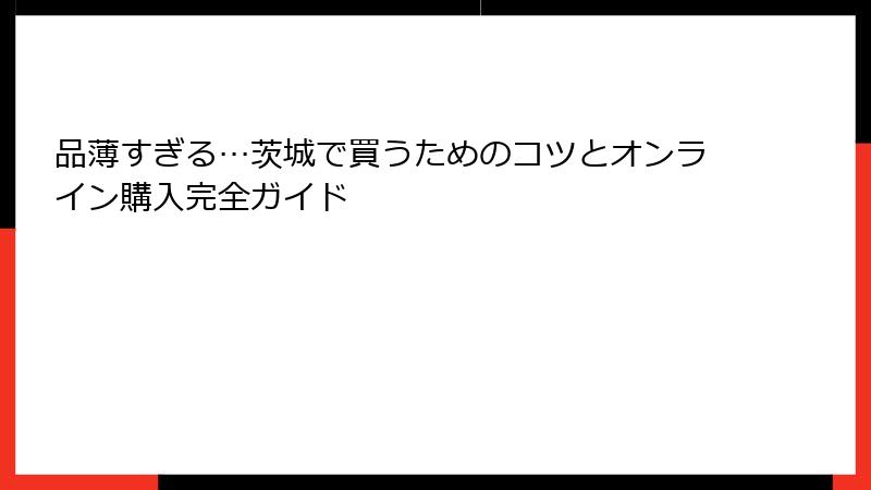 品薄すぎる…茨城で買うためのコツとオンライン購入完全ガイド