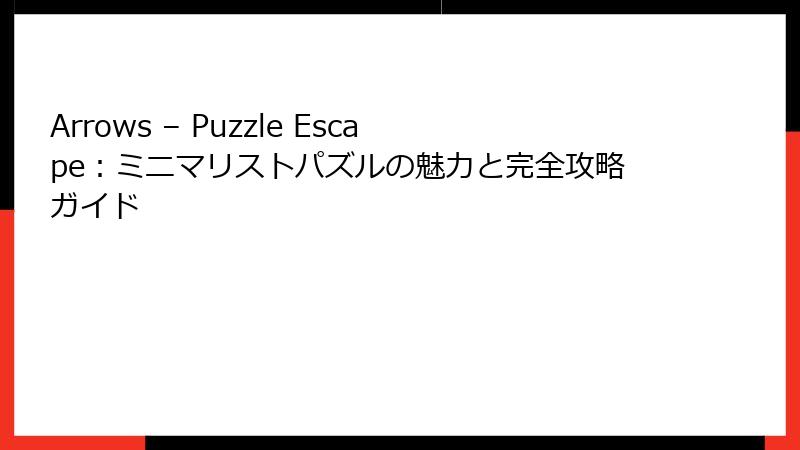 Arrows – Puzzle Escape：ミニマリストパズルの魅力と完全攻略ガイド