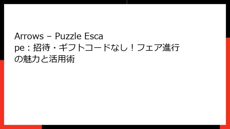Arrows – Puzzle Escape：招待・ギフトコードなし！フェア進行の魅力と活用術