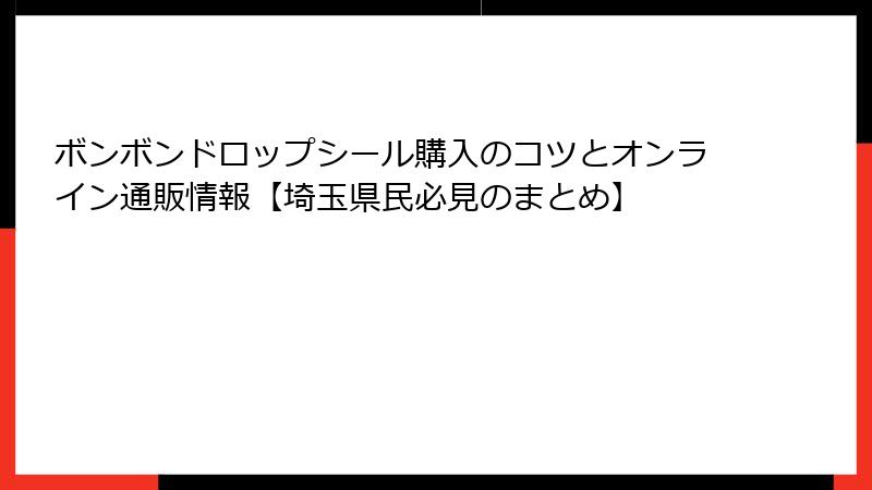 ボンボンドロップシール購入のコツとオンライン通販情報【埼玉県民必見のまとめ】