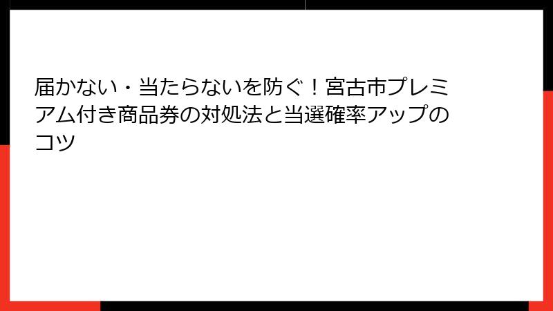 届かない・当たらないを防ぐ！宮古市プレミアム付き商品券の対処法と当選確率アップのコツ