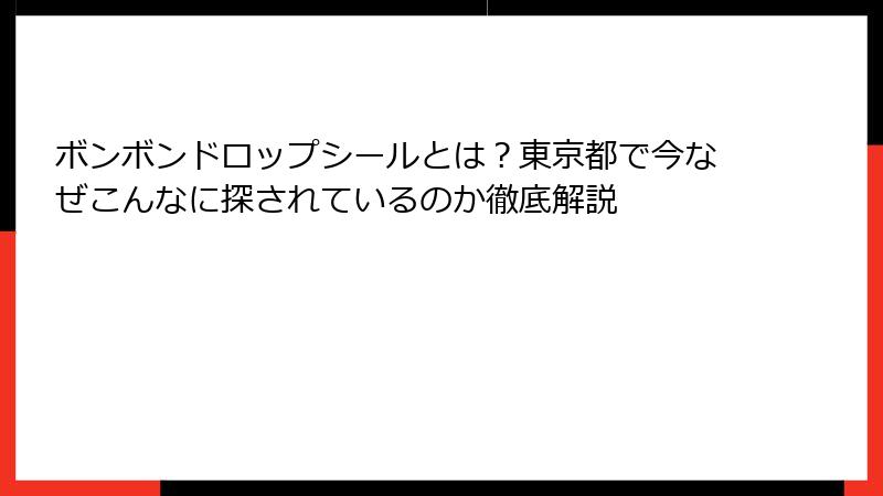 ボンボンドロップシールとは？東京都で今なぜこんなに探されているのか徹底解説