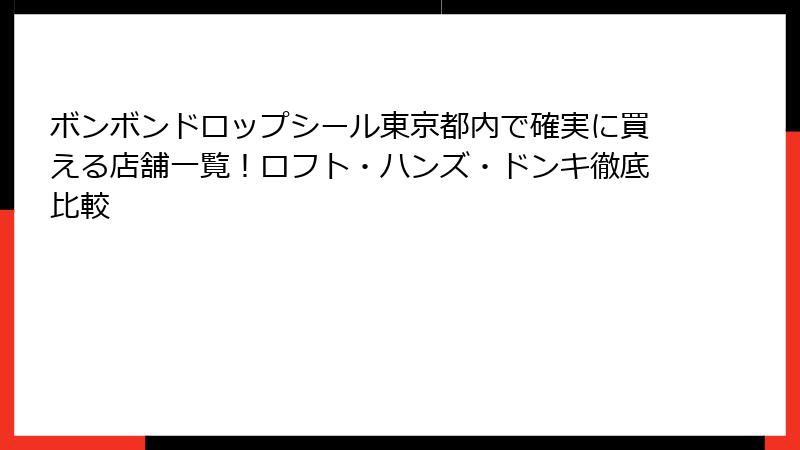 ボンボンドロップシール東京都内で確実に買える店舗一覧！ロフト・ハンズ・ドンキ徹底比較