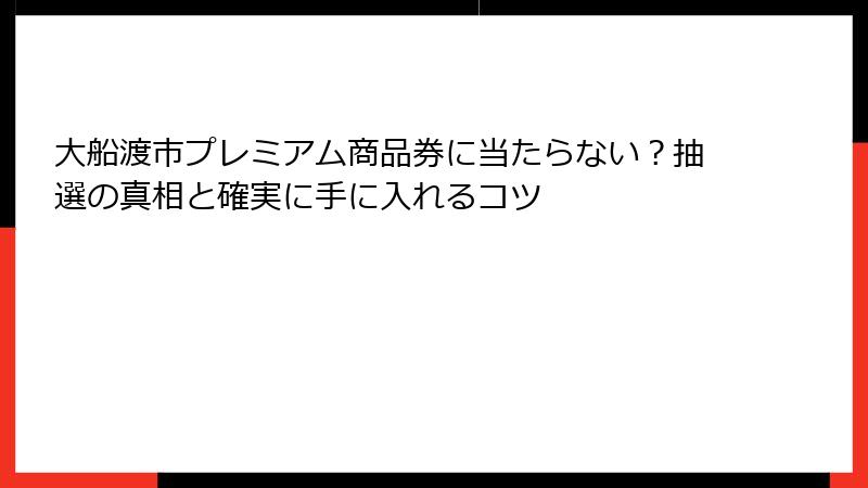 大船渡市プレミアム商品券に当たらない?抽選の真相と確実に手に入れるコツ