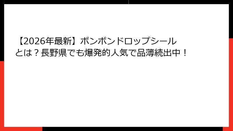 【2026年最新】ボンボンドロップシールとは？長野県でも爆発的人気で品薄続出中！