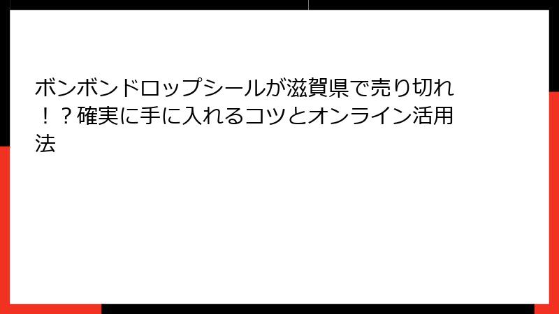 ボンボンドロップシールが滋賀県で売り切れ！？確実に手に入れるコツとオンライン活用法