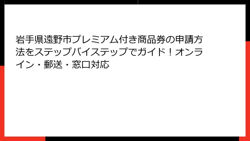 岩手県遠野市プレミアム付き商品券の申請方法をステップバイステップでガイド!オンライン・郵送・窓口対応