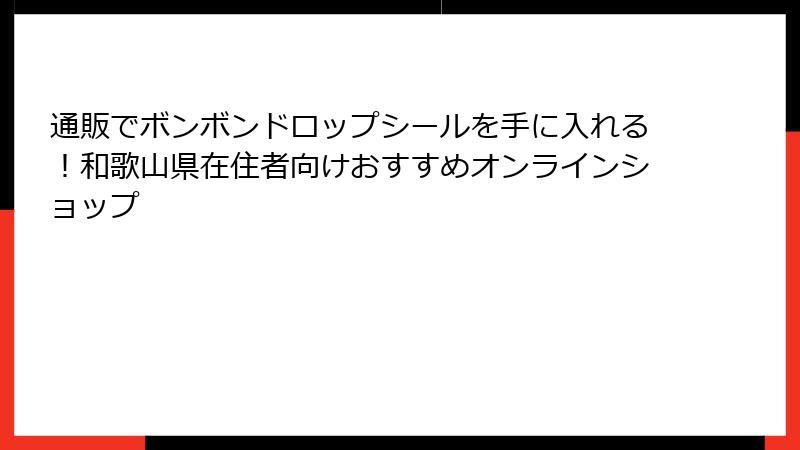 通販でボンボンドロップシールを手に入れる！和歌山県在住者向けおすすめオンラインショップ