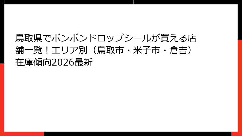 鳥取県でボンボンドロップシールが買える店舗一覧！エリア別（鳥取市・米子市・倉吉）在庫傾向2026最新