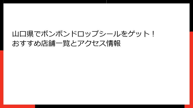 山口県でボンボンドロップシールをゲット!おすすめ店舗一覧とアクセス情報