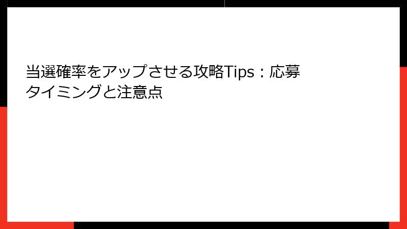 当選確率をアップさせる攻略Tips：応募タイミングと注意点