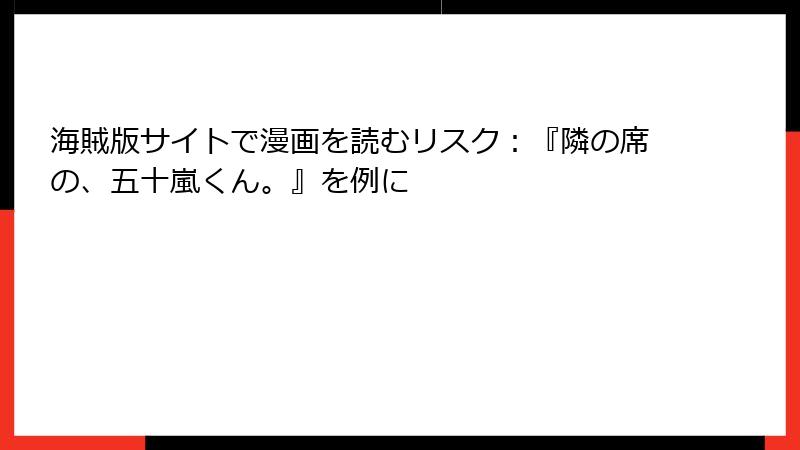 海賊版サイトで漫画を読むリスク:『隣の席の、五十嵐くん。』を例に
