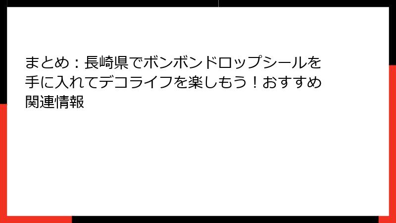 まとめ：長崎県でボンボンドロップシールを手に入れてデコライフを楽しもう！おすすめ関連情報